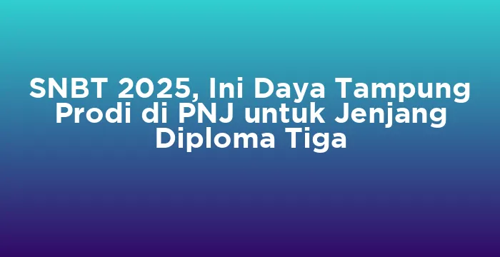 Featured image for SNBT 2025, Ini Daya Tampung Prodi di PNJ untuk Jenjang Diploma Tiga