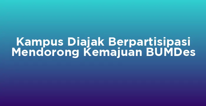 Featured image for Kampus Diajak Berpartisipasi Mendorong Kemajuan BUMDes