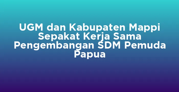 Featured image for UGM dan Kabupaten Mappi Sepakat Kerja Sama Pengembangan SDM Pemuda Papua