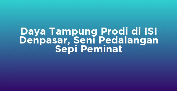Featured image for Daya Tampung Prodi di ISI Denpasar, Seni Pedalangan Sepi Peminat