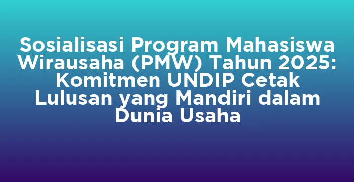 Featured image for Sosialisasi Program Mahasiswa Wirausaha (PMW) Tahun 2025: Komitmen UNDIP Cetak Lulusan yang Mandiri dalam Dunia Usaha
