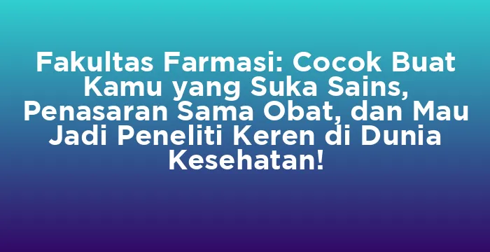 Featured image for Fakultas Farmasi: Cocok Buat Kamu yang Suka Sains, Penasaran Sama Obat, dan Mau Jadi Peneliti Keren di Dunia Kesehatan!