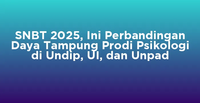 Featured image for SNBT 2025, Ini Perbandingan Daya Tampung Prodi Psikologi di Undip, UI, dan Unpad