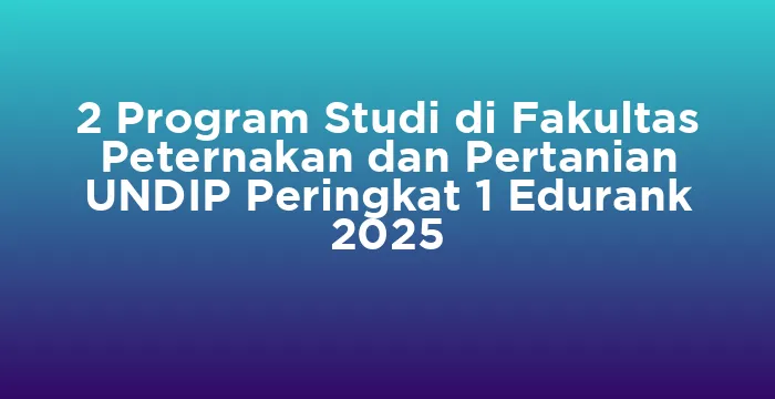 Featured image for 2 Program Studi di Fakultas Peternakan dan Pertanian UNDIP Peringkat 1 Edurank 2025