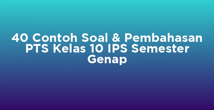 Featured image for 40 Contoh Soal & Pembahasan PTS Kelas 10 IPS Semester Genap