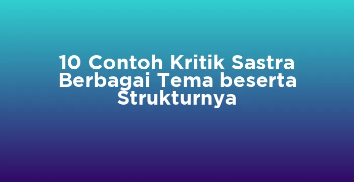 Featured image for 10 Contoh Kritik Sastra Berbagai Tema beserta Strukturnya