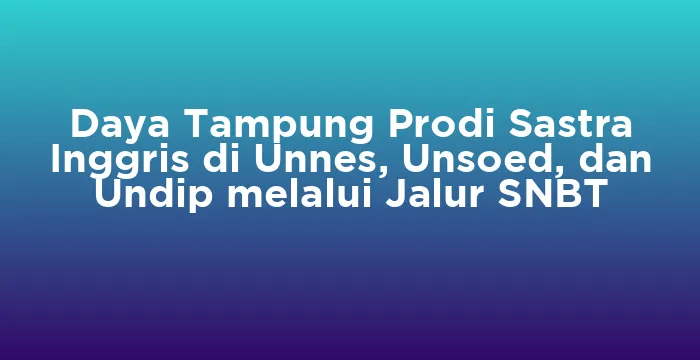 Featured image for Daya Tampung Prodi Sastra Inggris di Unnes, Unsoed, dan Undip melalui Jalur SNBT