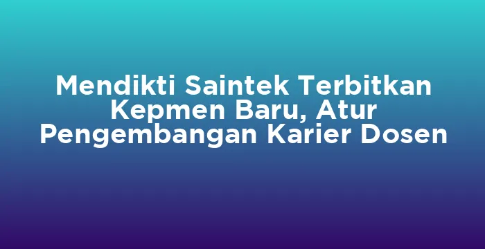 Featured image for Mendikti Saintek Terbitkan Kepmen Baru, Atur Pengembangan Karier Dosen