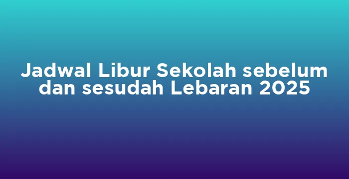 Featured image for Jadwal Libur Sekolah sebelum dan sesudah Lebaran 2025