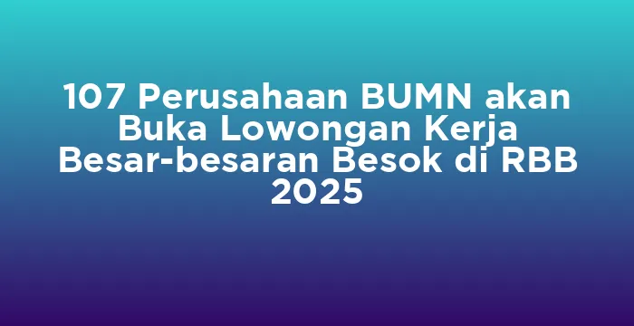 Featured image for 107 Perusahaan BUMN akan Buka Lowongan Kerja Besar-besaran Besok di RBB 2025