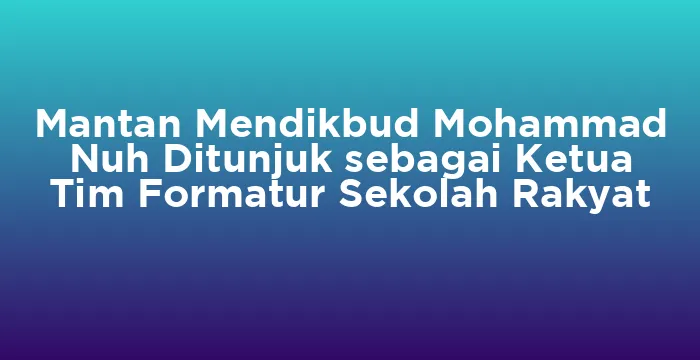 Featured image for Mantan Mendikbud Mohammad Nuh Ditunjuk sebagai Ketua Tim Formatur Sekolah Rakyat
