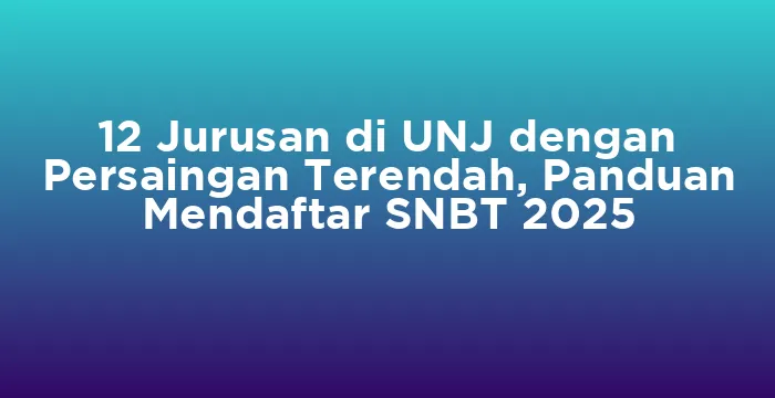 Featured image for 12 Jurusan di UNJ dengan Persaingan Terendah, Panduan Mendaftar SNBT 2025