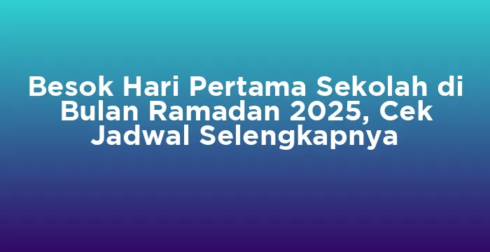 Featured image for Besok Hari Pertama Sekolah di Bulan Ramadan 2025, Cek Jadwal Selengkapnya