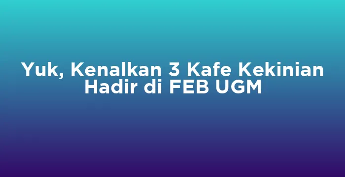 Featured image for Yuk, Kenalkan 3 Kafe Kekinian Hadir di FEB UGM