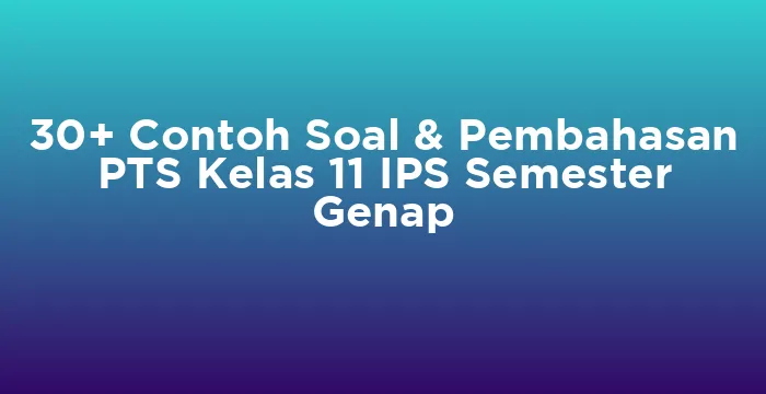 Featured image for 30+ Contoh Soal & Pembahasan PTS Kelas 11 IPS Semester Genap