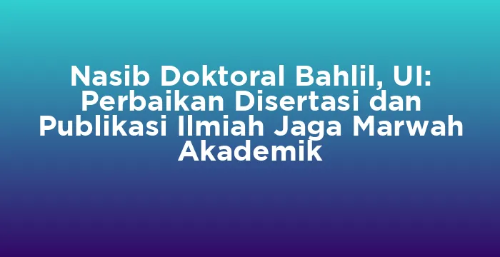 Featured image for Nasib Doktoral Bahlil, UI: Perbaikan Disertasi dan Publikasi Ilmiah Jaga Marwah Akademik