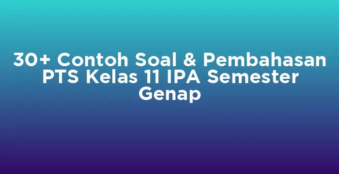 Featured image for 30+ Contoh Soal & Pembahasan PTS Kelas 11 IPA Semester Genap