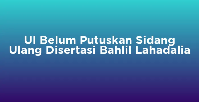 Featured image for UI Belum Putuskan Sidang Ulang Disertasi Bahlil Lahadalia