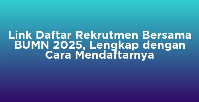 Featured image for Link Daftar Rekrutmen Bersama BUMN 2025, Lengkap dengan Cara Mendaftarnya