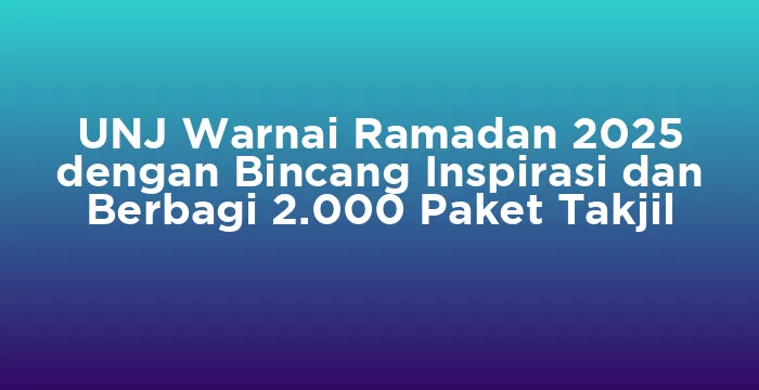 Featured image for UNJ Warnai Ramadan 2025 dengan Bincang Inspirasi dan Berbagi 2.000 Paket Takjil
