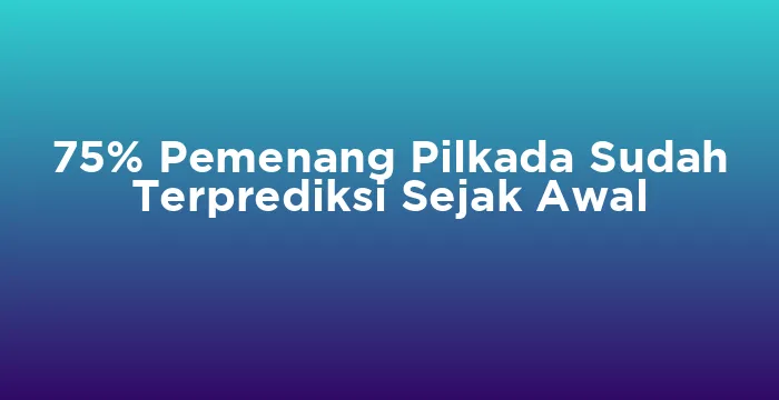 Featured image for 75% Pemenang Pilkada Sudah Terprediksi Sejak Awal