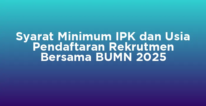 Featured image for Syarat Minimum IPK dan Usia Pendaftaran Rekrutmen Bersama BUMN 2025