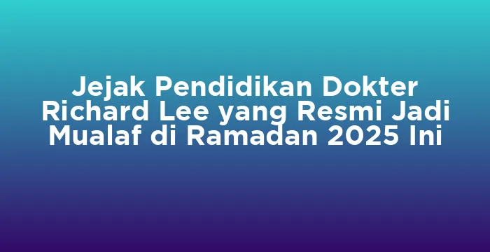 Featured image for Jejak Pendidikan Dokter Richard Lee yang Resmi Jadi Mualaf di Ramadan 2025 Ini