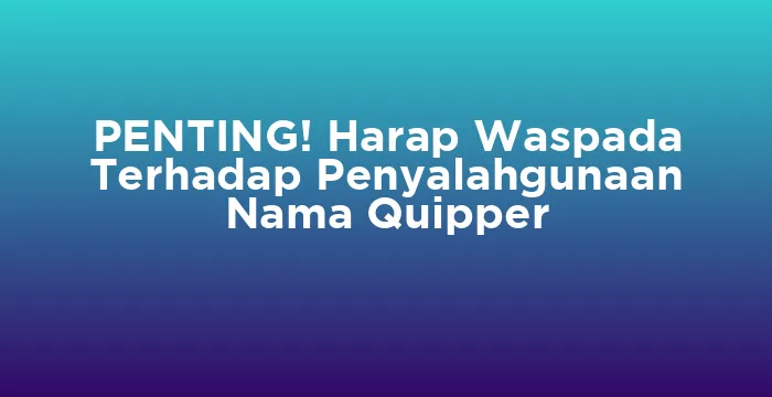 Featured image for PENTING! Harap Waspada Terhadap Penyalahgunaan Nama Quipper