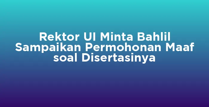 Featured image for Rektor UI Minta Bahlil Sampaikan Permohonan Maaf soal Disertasinya