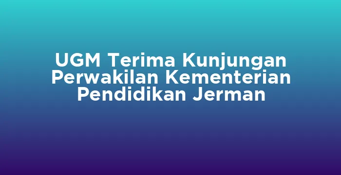 Featured image for UGM Terima Kunjungan Perwakilan Kementerian Pendidikan Jerman