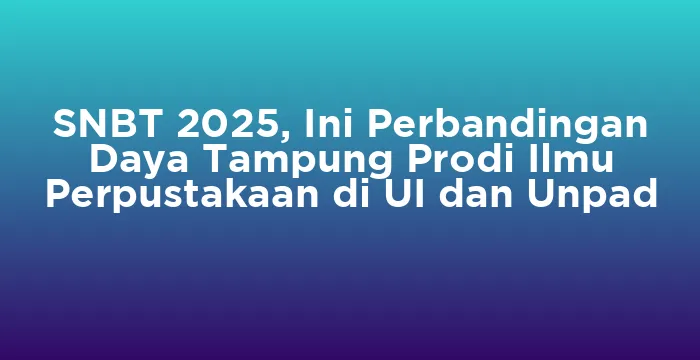 Featured image for SNBT 2025, Ini Perbandingan Daya Tampung Prodi Ilmu Perpustakaan di UI dan Unpad