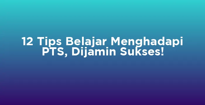 Featured image for 12 Tips Belajar Menghadapi PTS, Dijamin Sukses!