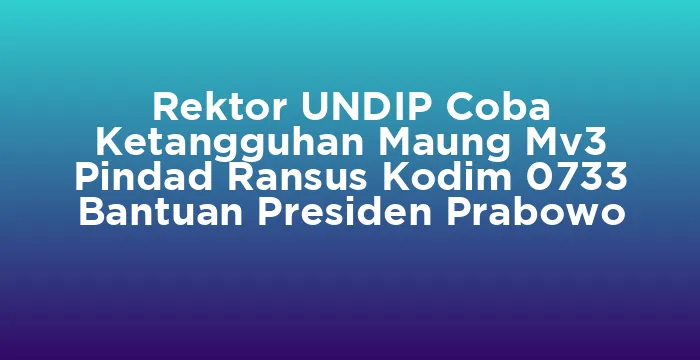 Featured image for Rektor UNDIP Coba Ketangguhan Maung Mv3 Pindad Ransus Kodim 0733 Bantuan Presiden Prabowo