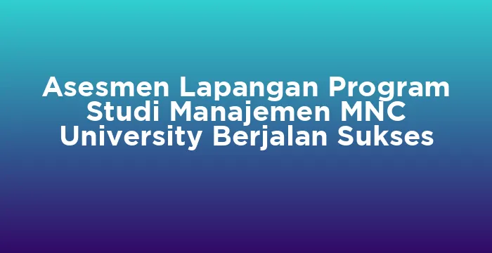 Featured image for Asesmen Lapangan Program Studi Manajemen MNC University Berjalan Sukses