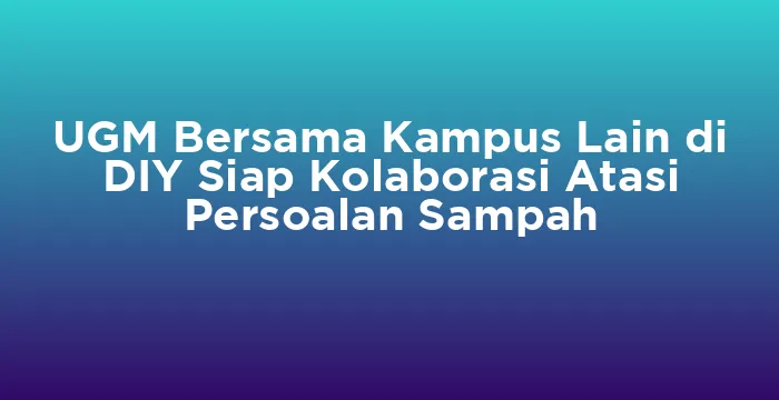 Featured image for UGM Bersama Kampus Lain di DIY Siap Kolaborasi Atasi Persoalan Sampah