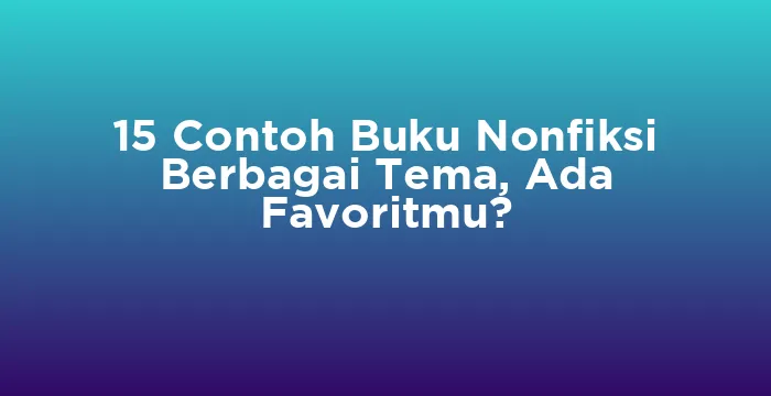 Featured image for 15 Contoh Buku Nonfiksi Berbagai Tema, Ada Favoritmu?