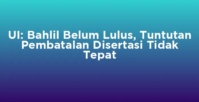 Featured image for UI: Bahlil Belum Lulus, Tuntutan Pembatalan Disertasi Tidak Tepat