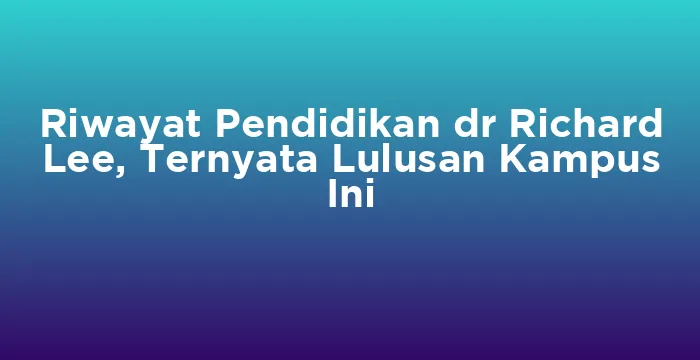 Featured image for Riwayat Pendidikan dr Richard Lee, Ternyata Lulusan Kampus Ini
