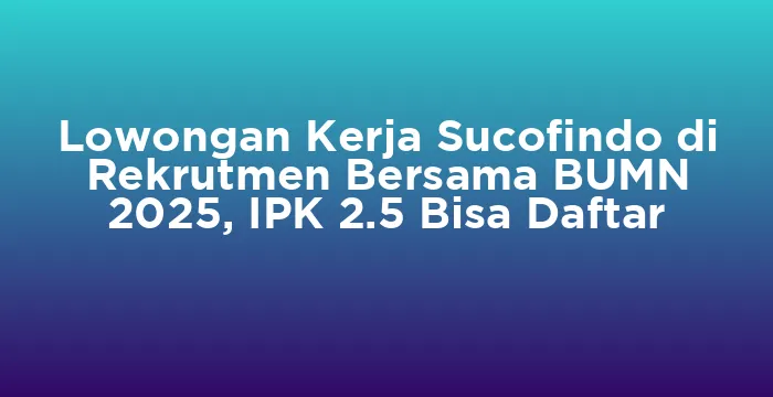 Featured image for Lowongan Kerja Sucofindo di Rekrutmen Bersama BUMN 2025, IPK 2.5 Bisa Daftar