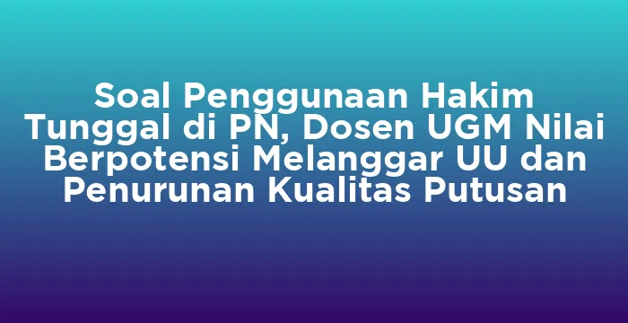 Featured image for Soal Penggunaan Hakim Tunggal di PN, Dosen UGM Nilai Berpotensi Melanggar UU dan Penurunan Kualitas Putusan
