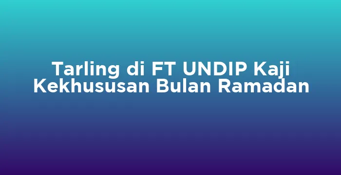 Featured image for Tarling di FT UNDIP Kaji Kekhususan Bulan Ramadan