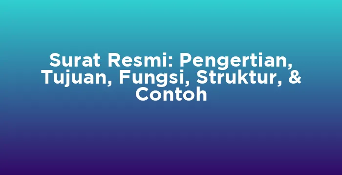 Featured image for Surat Resmi: Pengertian, Tujuan, Fungsi, Struktur, & Contoh