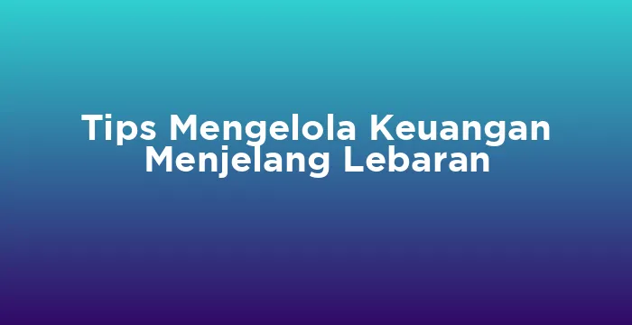 Featured image for Tips Mengelola Keuangan Menjelang Lebaran