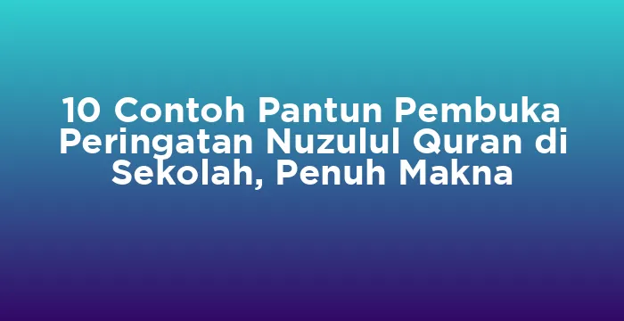 Featured image for 10 Contoh Pantun Pembuka Peringatan Nuzulul Quran di Sekolah, Penuh Makna