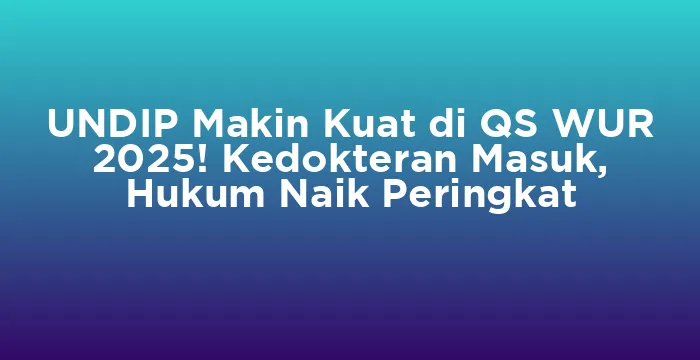 Featured image for UNDIP Makin Kuat di QS WUR 2025! Kedokteran Masuk, Hukum Naik Peringkat