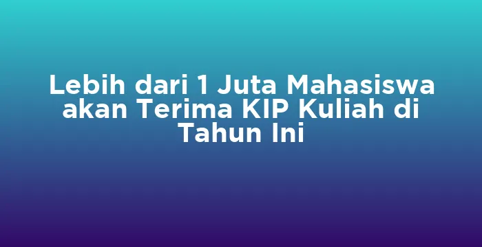 Featured image for Lebih dari 1 Juta Mahasiswa akan Terima KIP Kuliah di Tahun Ini