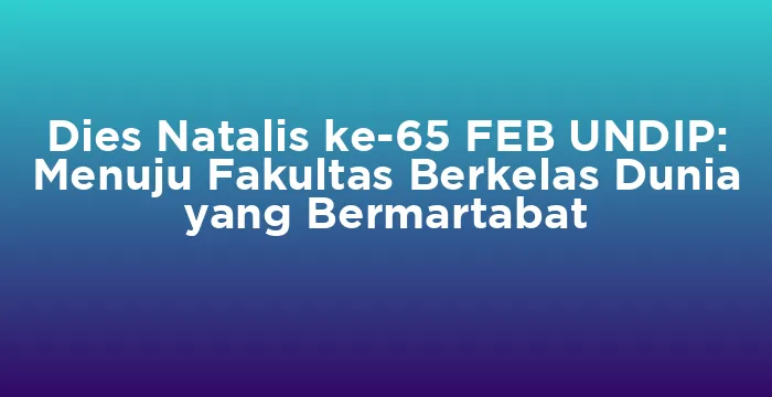 Featured image for Dies Natalis ke-65 FEB UNDIP: Menuju Fakultas Berkelas Dunia yang Bermartabat