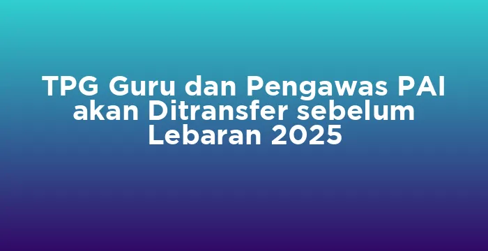 Featured image for TPG Guru dan Pengawas PAI akan Ditransfer sebelum Lebaran 2025