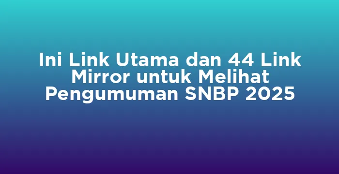Featured image for Ini Link Utama dan 44 Link Mirror untuk Melihat Pengumuman SNBP 2025