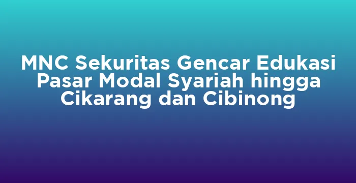Featured image for MNC Sekuritas Gencar Edukasi Pasar Modal Syariah hingga Cikarang dan Cibinong